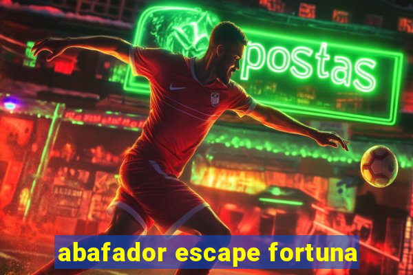 abafador escape fortuna