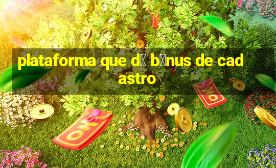 plataforma que d谩 b么nus de cadastro