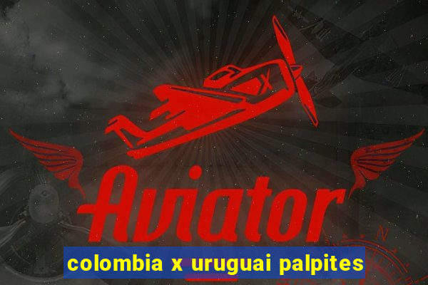 colombia x uruguai palpites