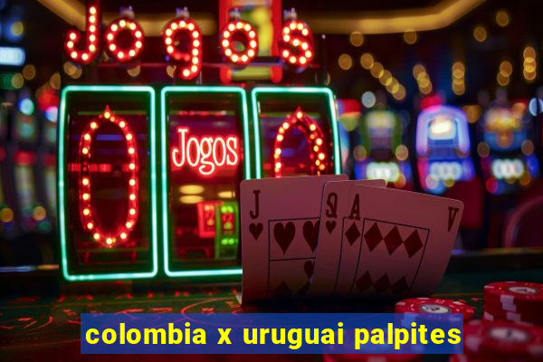 colombia x uruguai palpites