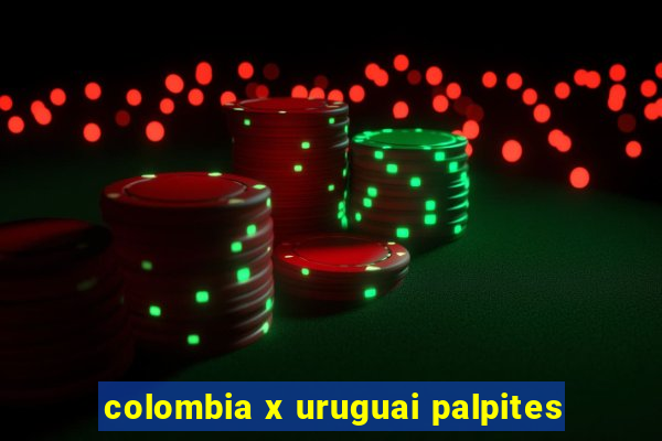 colombia x uruguai palpites