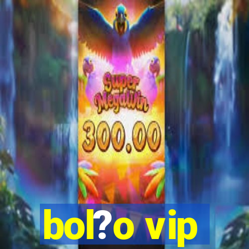 bol?o vip