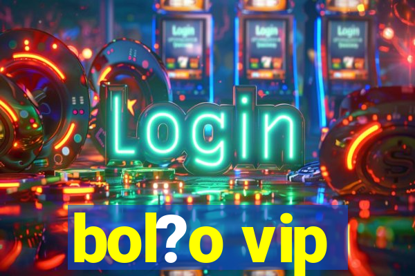 bol?o vip