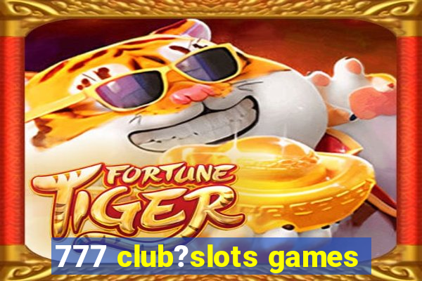 777 club?slots games