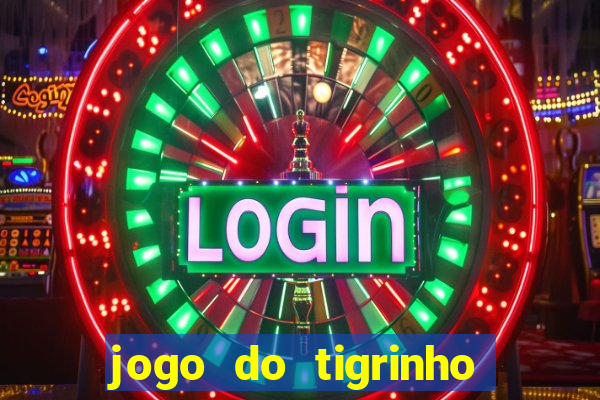 jogo do tigrinho da sorte