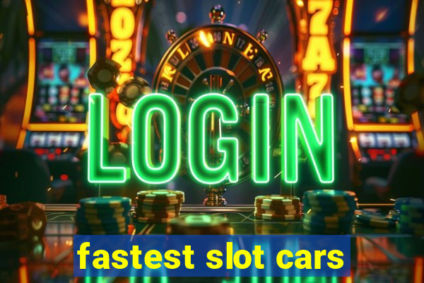 fastest slot cars