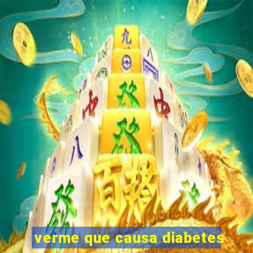 verme que causa diabetes