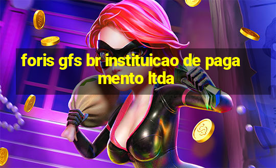 foris gfs br instituicao de pagamento ltda