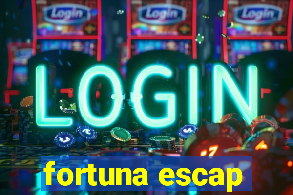 fortuna escap