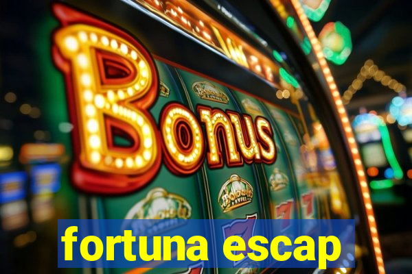 fortuna escap