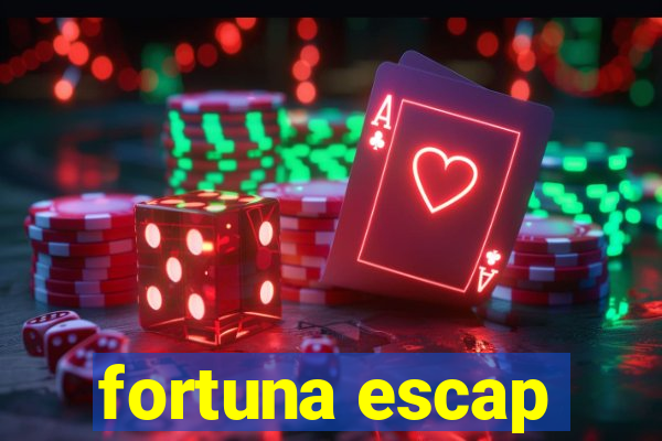 fortuna escap