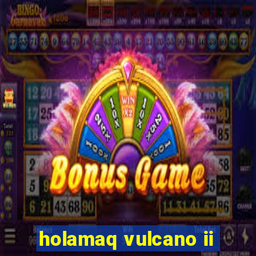 holamaq vulcano ii