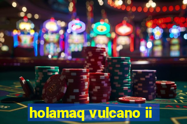 holamaq vulcano ii