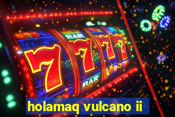 holamaq vulcano ii