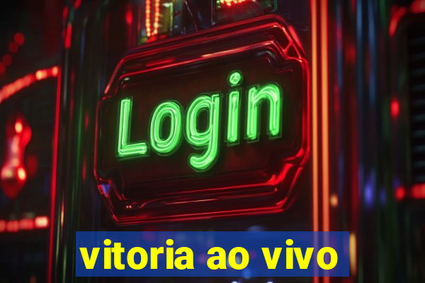 vitoria ao vivo