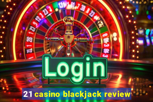 21 casino blackjack review