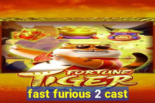 fast furious 2 cast