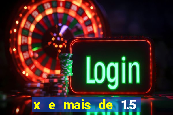 x e mais de 1.5 betano o que significa