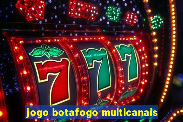 jogo botafogo multicanais