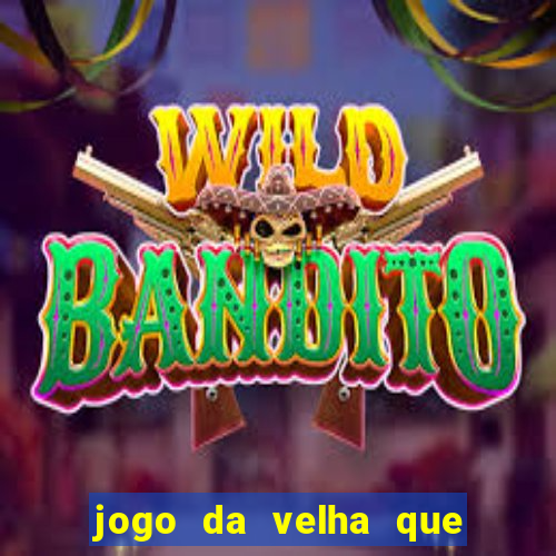 jogo da velha que da dinheiro