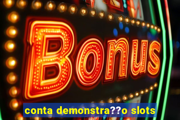 conta demonstra??o slots