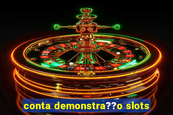 conta demonstra??o slots