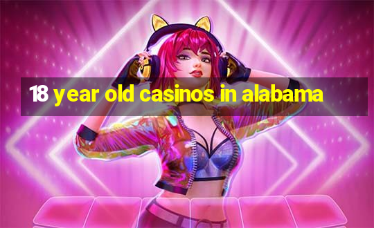 18 year old casinos in alabama