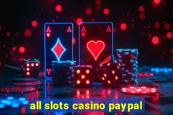 all slots casino paypal