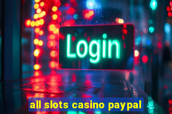 all slots casino paypal