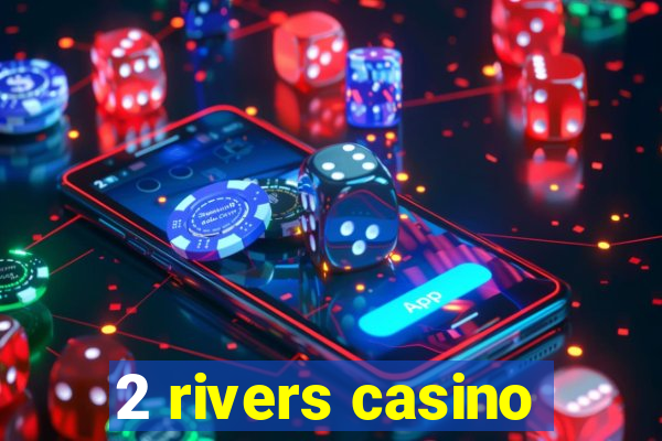 2 rivers casino