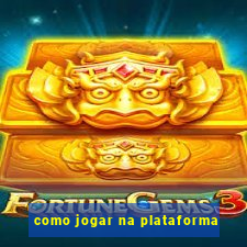 como jogar na plataforma