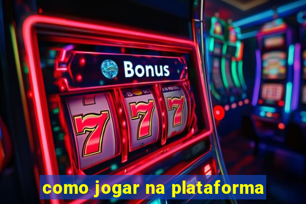 como jogar na plataforma