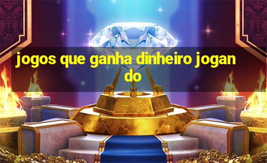 jogos que ganha dinheiro jogando