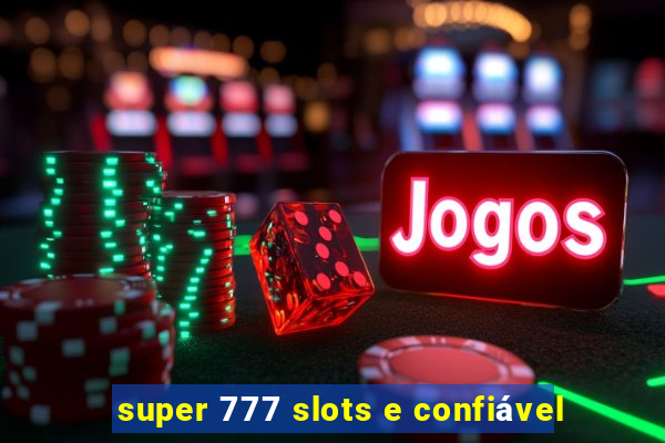 super 777 slots e confiável