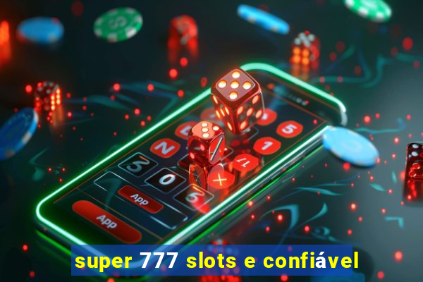 super 777 slots e confiável