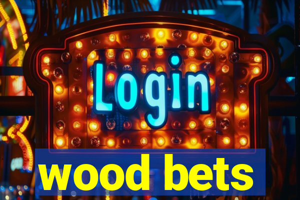 wood bets