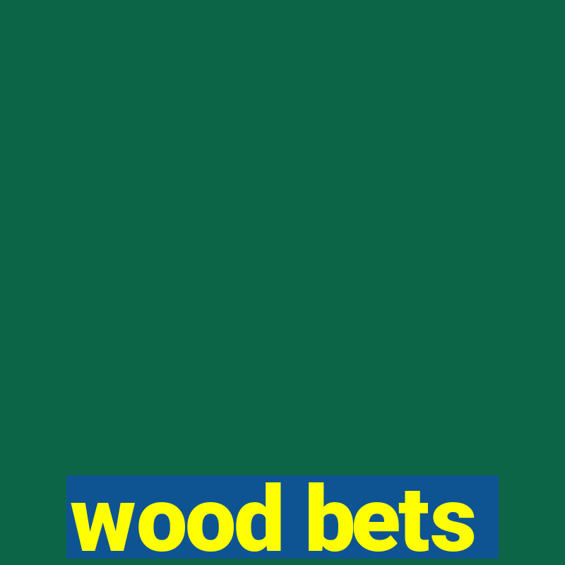 wood bets