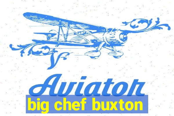 big chef buxton