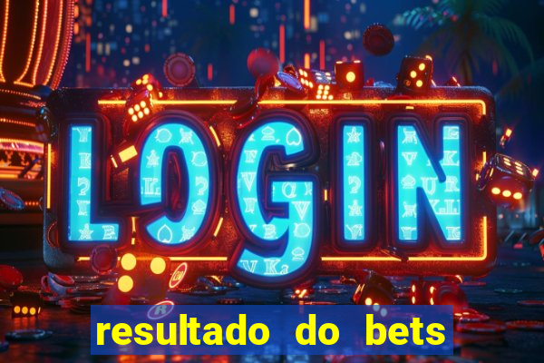 resultado do bets de hoje