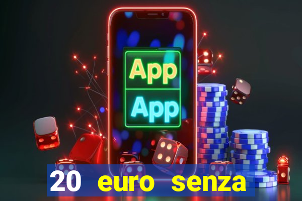 20 euro senza deposito casino