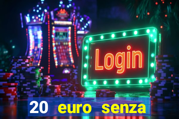 20 euro senza deposito casino