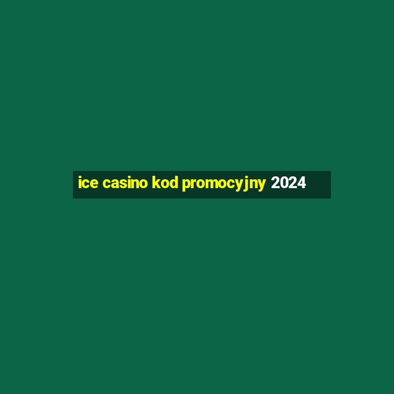 ice casino kod promocyjny 2024