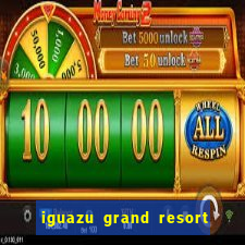 iguazu grand resort spa casino