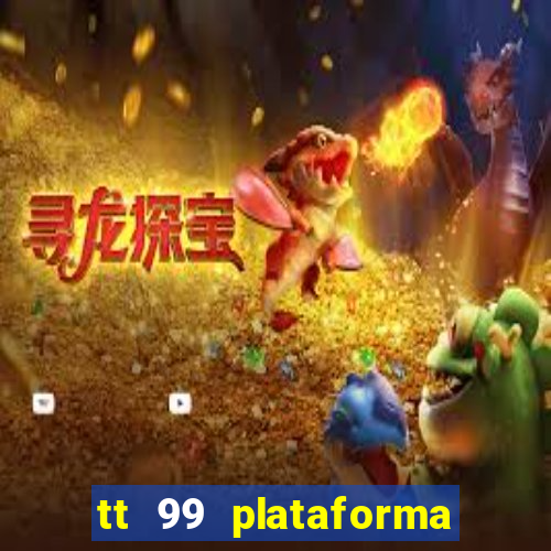 tt 99 plataforma de jogos