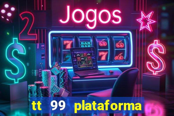 tt 99 plataforma de jogos