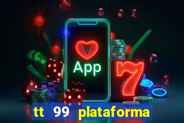 tt 99 plataforma de jogos