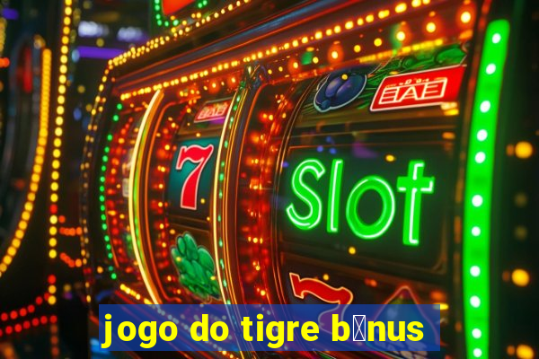 jogo do tigre b么nus