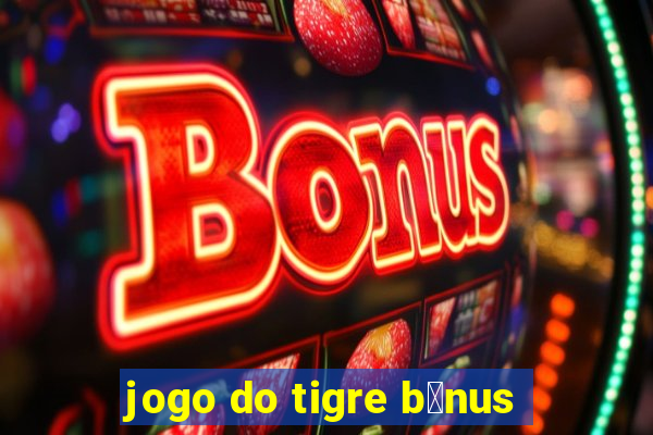 jogo do tigre b么nus