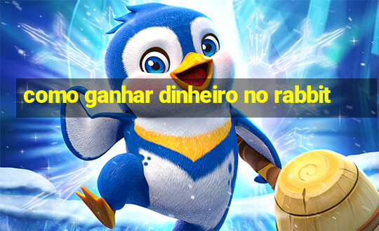 como ganhar dinheiro no rabbit