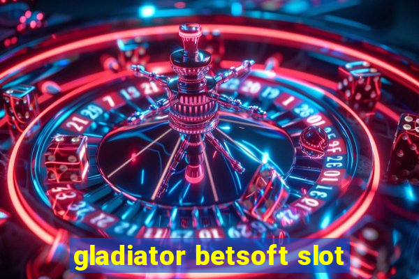 gladiator betsoft slot